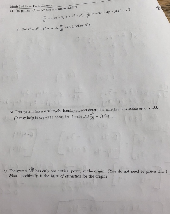 Math 244 Fake Final Exam 2e syatem 13. 116 points Consider the non-linear system dt a) Use r -x2 + y2 to write dr as a functi