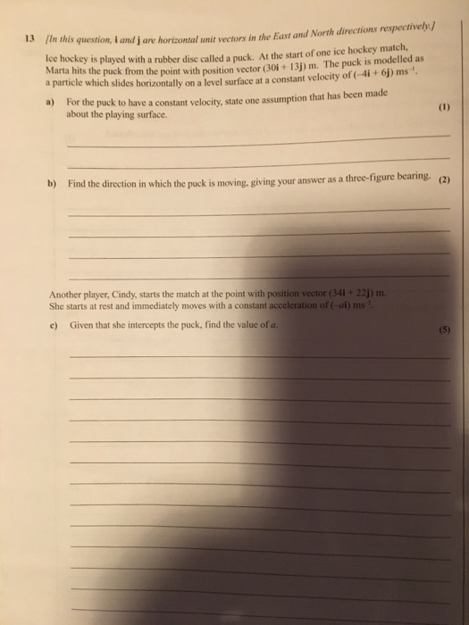 13 In this question, i and j are horizontal unit vectors in the East and North directions respectively. Ice hockey is played