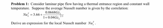 Problem 1: Consider laminar pipe flow having a thermal entrance region and constant wall temperature. Suppose the average Nus