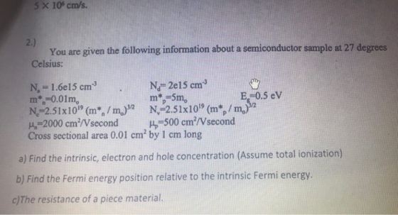 5 X 10% cm/s. 2. You are given the following information about a semiconductor sample at 27 degrees Celsius: N 2e15 cm m*p Sm