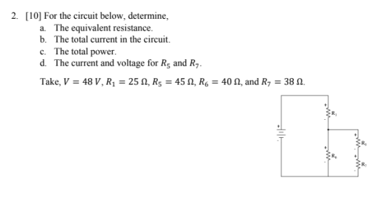 2. 10] For the circuit below, determine, a. The equivalent resistance b. The total current in the circuit. c. The total power