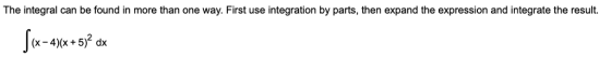 The integral can be found in more than one way. First use integration by parts, then expand the expression and integrate the
