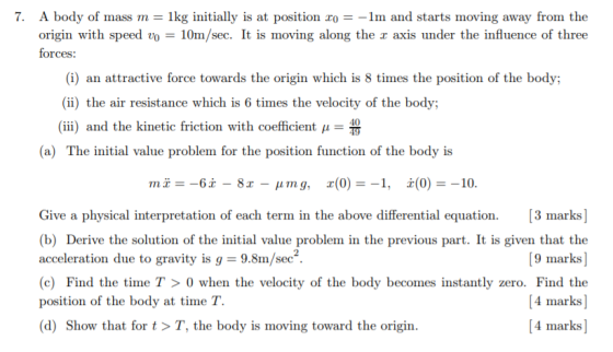 7. A body of mass m-1kg initially is at position xo- -1m and starts moving away from the origin with speed to = 10m/sec. It i