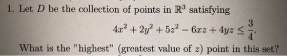 1. Let D be the collection of points in IR3 satisfying what is the highest (greatest value of z) point in this set?