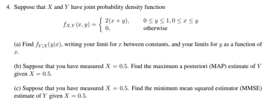 4 Supone f Xnd have ioint pr enit n 0<y 1,0 fx.Y (z, y) = { 2(z + y), z y 0, otherwise y(lr),writing your limit for r between