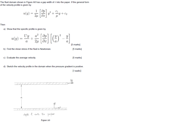 The fluid domain shown in Figure A6 has a gap width of into the paper. If the general form of the velocity profile is given b