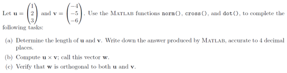 Let u = | 2 | and v = . Use the MATLAB functions normo, cross(), and dot() , to complete the -6 following tasks: (a) Determin