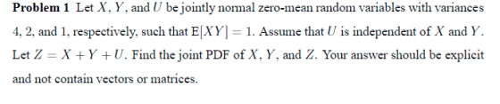 Let X, y, and U be jointly normal zero-mean random variables with variances Problem 1 4, 2, and 1, respectively, such that E