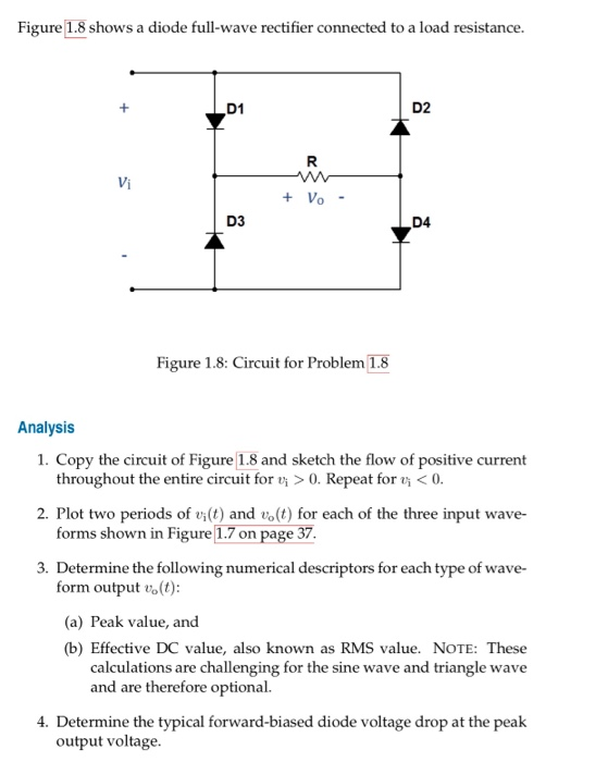 Figure1.8 shows a diode full-wave rectifier connected to a load resistance D1 D2 Vi + Vo - D3 D4 Figure 1.8: Circuit for Prob