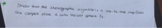 Show that the stereggraphic projection is a one-to-one map from t onto the unit sphere S the complex plane