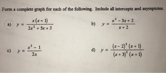 Form a complete graph for each of the following. Include all intercepts and asymptotes - 3x+2 x +2 x(x+1 y= (x-2)2 (x +1) x3