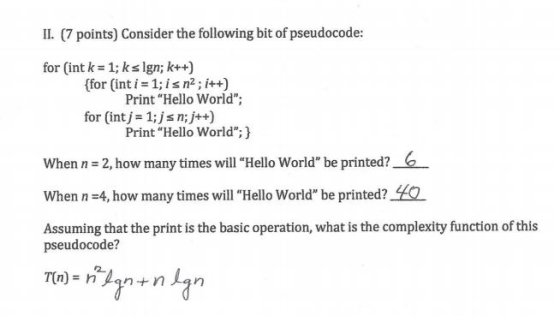 II. (7 points) Consider the following bit of pseudocode: for (int k = 1; ks Ign; k++) (for (int i = 1; i r: i++) Print Hello