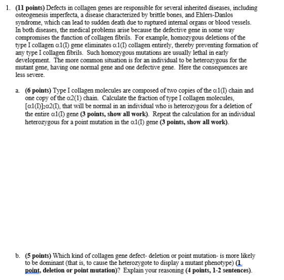 1. (11 points) Defects in collagen genes are responsible for several inherited diseases, including osteogenesis imperfecta, a