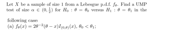 Let X be a sample of size 1 from a Lebesgue p.d.f. fo. Find a UMP test of size α (0, ) for Ho : θ--θ : θ-0, in the o versus H