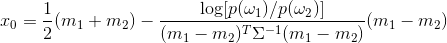 x_0 = \frac{1}{2} (m_1 + m_2) - \frac{\log [p(\omega_1)/p(\omega_2)]}{(m_1-m_2)^{T}\Sigma^{-1}(m_1 - m_2)}(m_1-m_2)