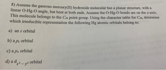 8) Assume the gaseous mercury(II) hydroxide molecular has a planar structure, linear O-H Ig-O angle, but bent at both ends. A