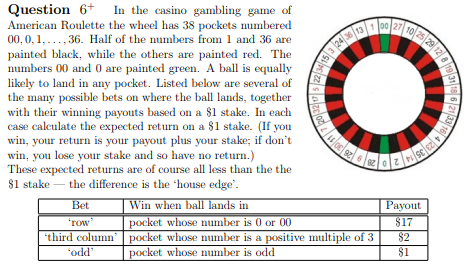 QuestionI the casino gambling game of American Roulette the wheel has 38 pockets numbered 00,0,1..36. Half of the numbers fro