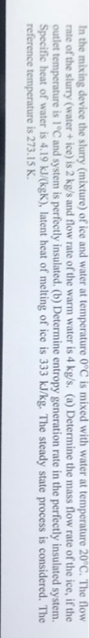 In the mixing device the slurry (mixture) of ice and water at temperature 0°C is mixed with water at temperature 20 C. The fl