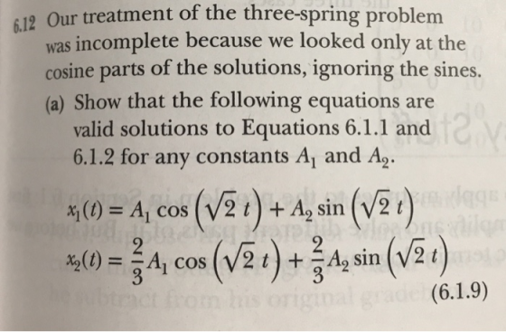 12 Our treatment of the three-spring problem was incomplete because we looked only at the cosine parts of the solutions, igno