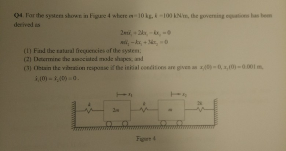 04. For the system shown in Figure 4 where m-10 kg, k-100 kN/m, the governing equations has been derived as (1) Find the natu