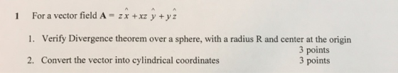 1 For a vector field A zx +xz y yz Verify Divergence theorem over a sphere, with a radius R and center at the origin 1. 3 poi