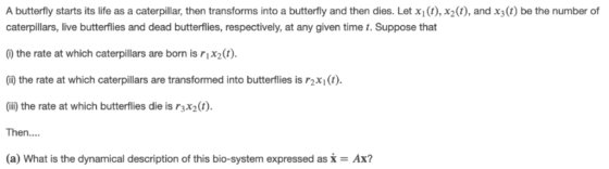 A butterfly starts its life as a caterpillar, then transforms into a butterfly and then dies. Let x1(t), x2(), and x3(t) be t