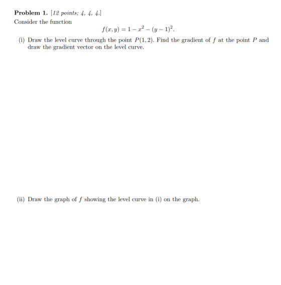 Problem 1. [12 points; 4, 4, 4- Consider the function f(x,y) 1 2- (y-1)2 (i) Draw the level curve through the point P(1, 2).