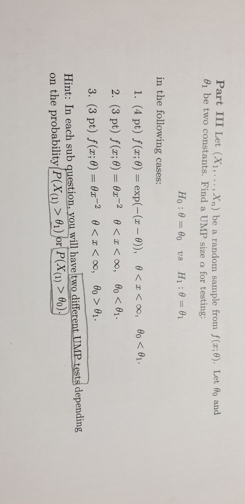 Part III Let (X1, . .. , Xn) be a random sample from f(x,0). Let θο and be two constants. Find a UMP size α for testing: 0 Us