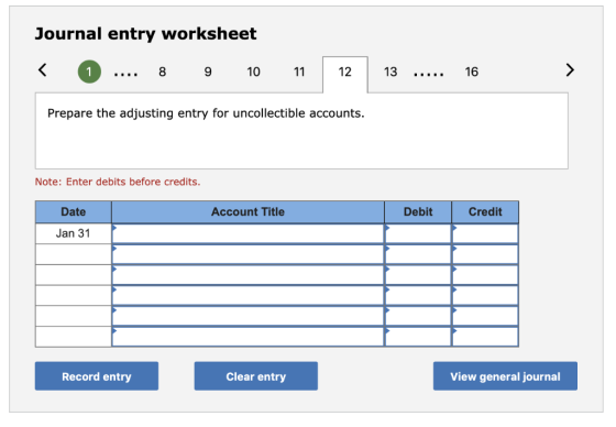 Journal entry worksheet 8 9 10 11 12 13 16 1 Prepare the adjusting entry for uncollectible accounts. Note: Enter debits befor