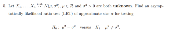 , Xn iid. N 5. Let Xi, (μ, σ2), μ E R and σ2 > 0 are both unknown. Find an asymp- totically likelihood ratio test (LRT) of ap