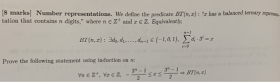 8 marks] Number representations. We define the predicate BT(n,): r has a balanced ternary represen tation that contains n di