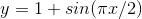 y = 1 + sin(π·r/2)
