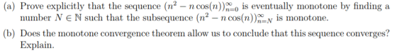 (a) Prove explicitly that the sequence (n2 -ncos(n))0 is eventually monotone by finding a number N E N such that the subseque