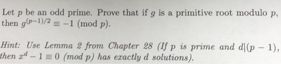 Let p be an odd prime. Prove that if g is a primitive root modulo p, then go-1)/2 =-1 (mod p) Hint: Use Lemma 2 from Chapter