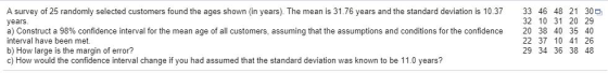 33 46 48 21 30 32 10 31 20 29 A survey of 25 randomly selected customers found the ages shown (in years). The mean is 31.76 y