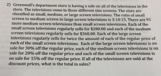 Greenwalls department store is having a sale on all of the televisions in the store. The televisions come in three different
