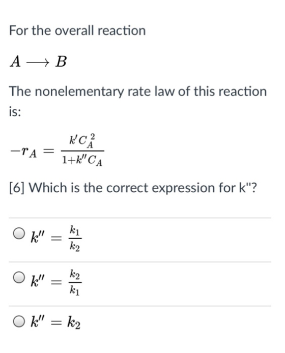For the overall reaction The nonelementary rate law of this reaction IS: A 1R CA [6] Which is the correct expression for k?
