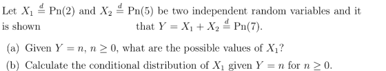 Let Xi Pn(2) and X2 Pn(5) be two independent random variables and it that y = Xi + X-Pn(7). is shown (a) Given Y-n, n 20, wha
