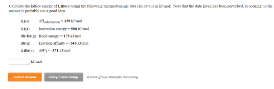 Calculate the lattice energy of LiBr(s) using the following thermodynamic data (all data is in kJ/mol). Note that the data gi