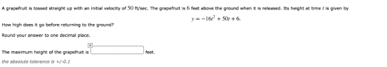 A grapefruit is tossed straight up with an initial velocity of 50 ft/sec. The grapefruit is 6 feet above the ground when it i