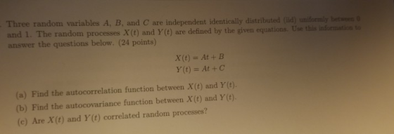 Three random variables A, B, and C and 1. The random processes X(t) and Y (t) answer the questions below. (24 points) indepen