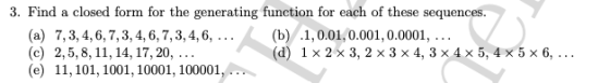 3. Find a closed form for the generating function for each of these sequences (a) 7,3,4,6,7,3,4, 6,7,3,4,6,(b) 1,0.01,0.001,0