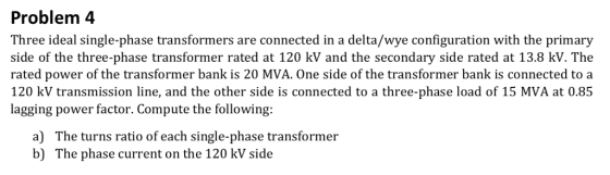 Problem 4 Three ideal single-phase transformers are connected in a delta/wye configuration with the primary side of the three