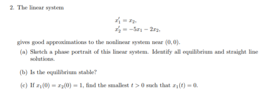 2. The linear system 12 gives good approximations to the nonlinear system near (0, 0). (a) Sketch a phase portrait of this li