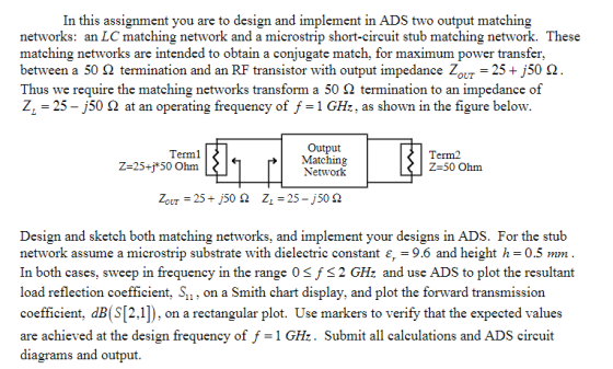 output matehing In this assignment you are to design and implement in ADS two networks: an LC matching network and a microstr