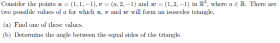 Consider the points u(1, 1,-1), v (a, 2,-1) and w (1,2,-1) in R3, where a e R. There are two possible values of a for which u