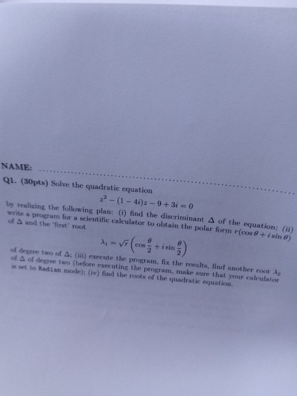 NAME: Q1. (30pts) Solve the quadratic equation 22-(1-4i)2-9+3i 0 by realizing the following plan: (i) find the discriminant A