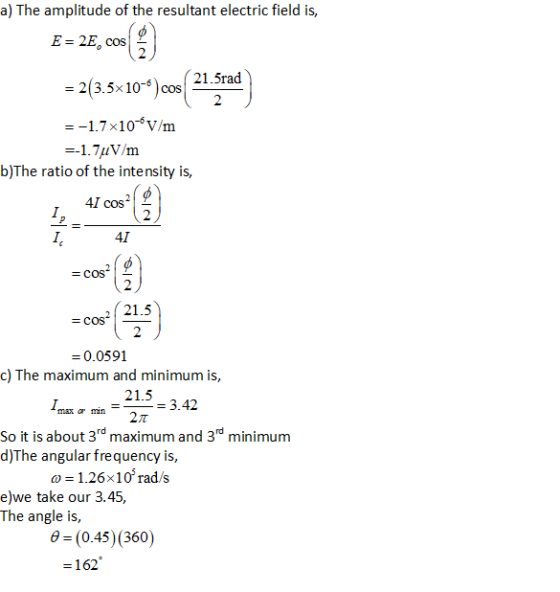 a) The amplitude of the resultant electric field is, E=2E, cos 2(3.5x 10-6)cos(212 -1.7x10*V/m 21.5rad ) b)The ratio of the i