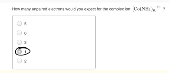 How many unpaired electrons would you expect for the complex ion: Co(NH3? 0 3 O 2