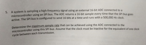 A system is sampling a high-frequency signal using an external 16-bit ADC connected to a 5. microcontroller using an SPI bus.